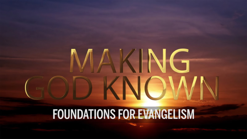 Making God Known - Foundations for Evangelism